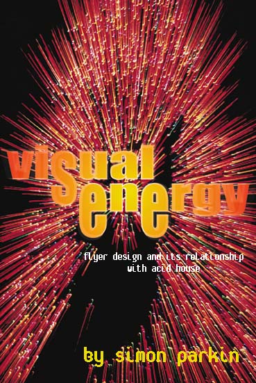 Visual Energy - Flyer Design and its Relationship with Acid House - Simon Parkin